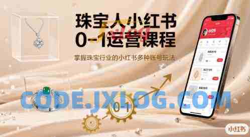 珠宝人小红书0-1运营课程,掌握珠宝行业的小红书多种账号玩法 珠宝人小红书0-1运营课程,掌握珠宝行业的小红书多种账号玩法