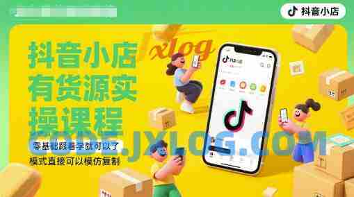 抖音小店有货源实操课程,零基础跟着学就可以了,模式直接可以模仿复制(更新6月) 抖音小店有货源实操课程,零基础跟着学就可以了,模式直接可以模仿复制(更新6月)