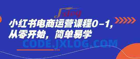 小红书电商运营课程0-1,从零开始,简单易学 小红书电商运营课程0-1,从零开始,简单易学