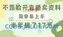 不露脸开直播卖资料，简单易上手半年賺17W，长期正规项目