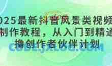2025最新抖音风景类视频手机制作教程，从入门到精通，撸创作者伙伴计划