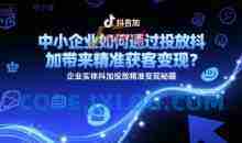 中小企业如何通过投放抖加带来精准获客变现？企业实体抖加投放精准变现秘籍