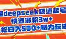 用deepseek极速起号，快速涨粉3w+，轻松日入5张+暴力玩法