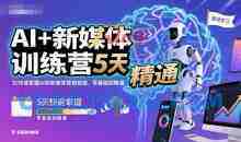 AI+新媒体训练营，5天快速掌握AI和新媒体营销技能，零基础到精通