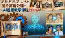 老照片修复上色+图片高清处理+Ai视频教学课程