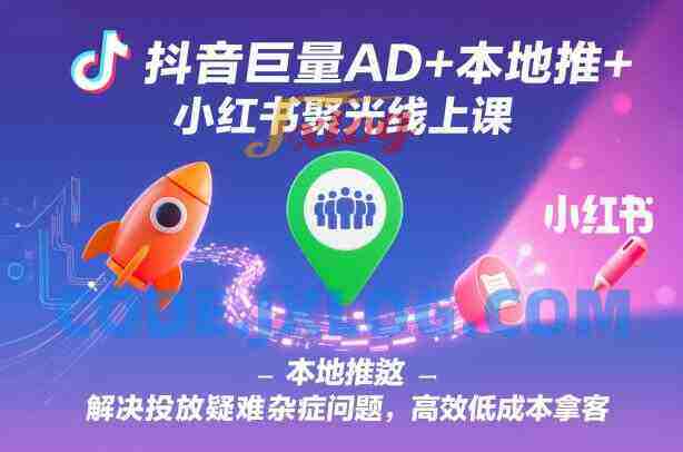 抖音巨量AD+本地推+小红书聚光线上课,解决投放疑难杂症问题,高效低成本拿客 抖音巨量AD+本地推+小红书聚光线上课,解决投放疑难杂症问题,高效低成本拿客