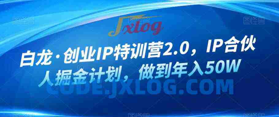 白龙·创业IP特训营2.0，IP合伙人掘金计划，做到年入50W