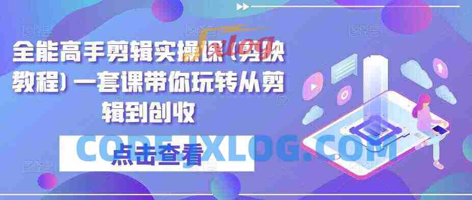 全能高手剪辑实操课(剪映教程)一套课带你玩转从剪辑到创收