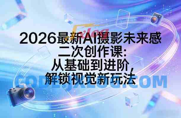 2026最新AI摄影未来感二次创作课:从基础到进阶,解锁视觉新玩法 2026最新AI摄影未来感二次创作课:从基础到进阶,解锁视觉新玩法