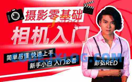 彭弘Red摄影零基础相机入门课程 彭弘Red摄影零基础相机入门课程