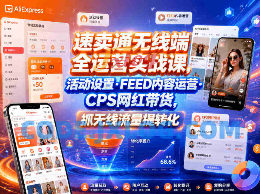 速卖通无线端全运营实战课,活动设置・FEED内容运营・CPS网红带货,抓无线流量提转化 速卖通无线端全运营实战课,活动设置・FEED内容运营・CPS网红带货,抓无线流量提转化