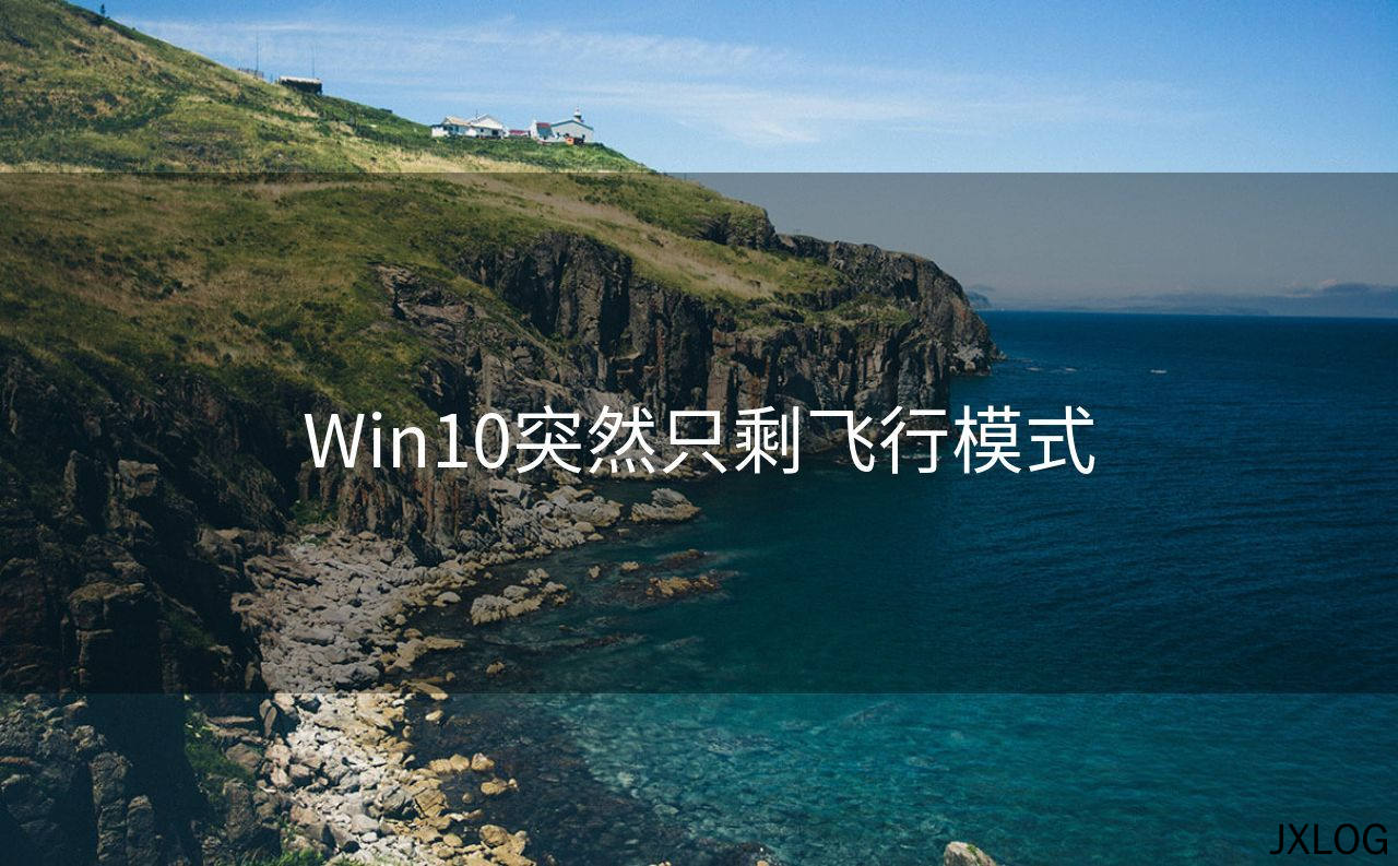 1、Win10突然只剩飞行模式 - JXLOG