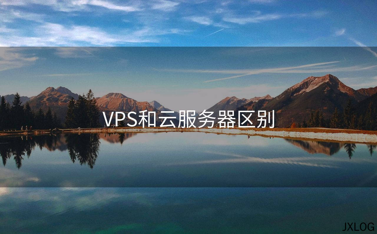 1、VPS和云服务器区别 - JXLOG