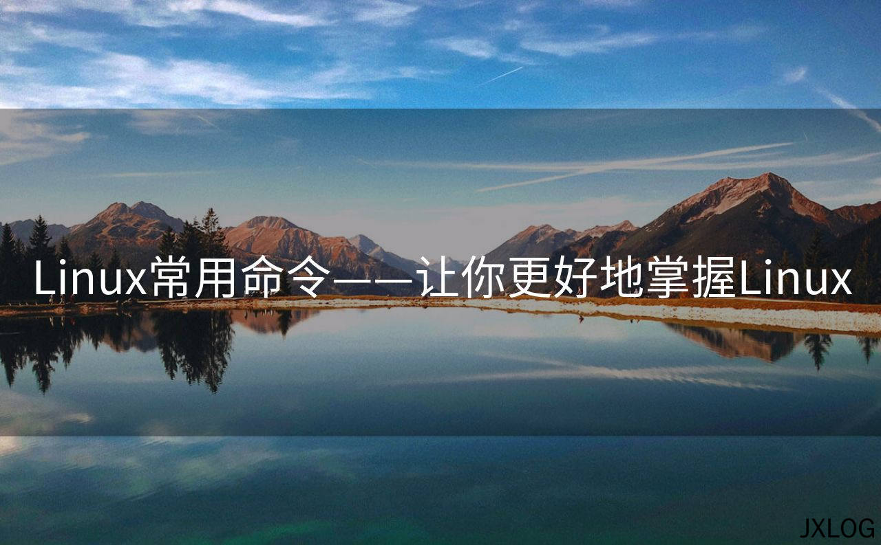 1、Linux常用命令——让你更好地掌握Linux - JXLOG
