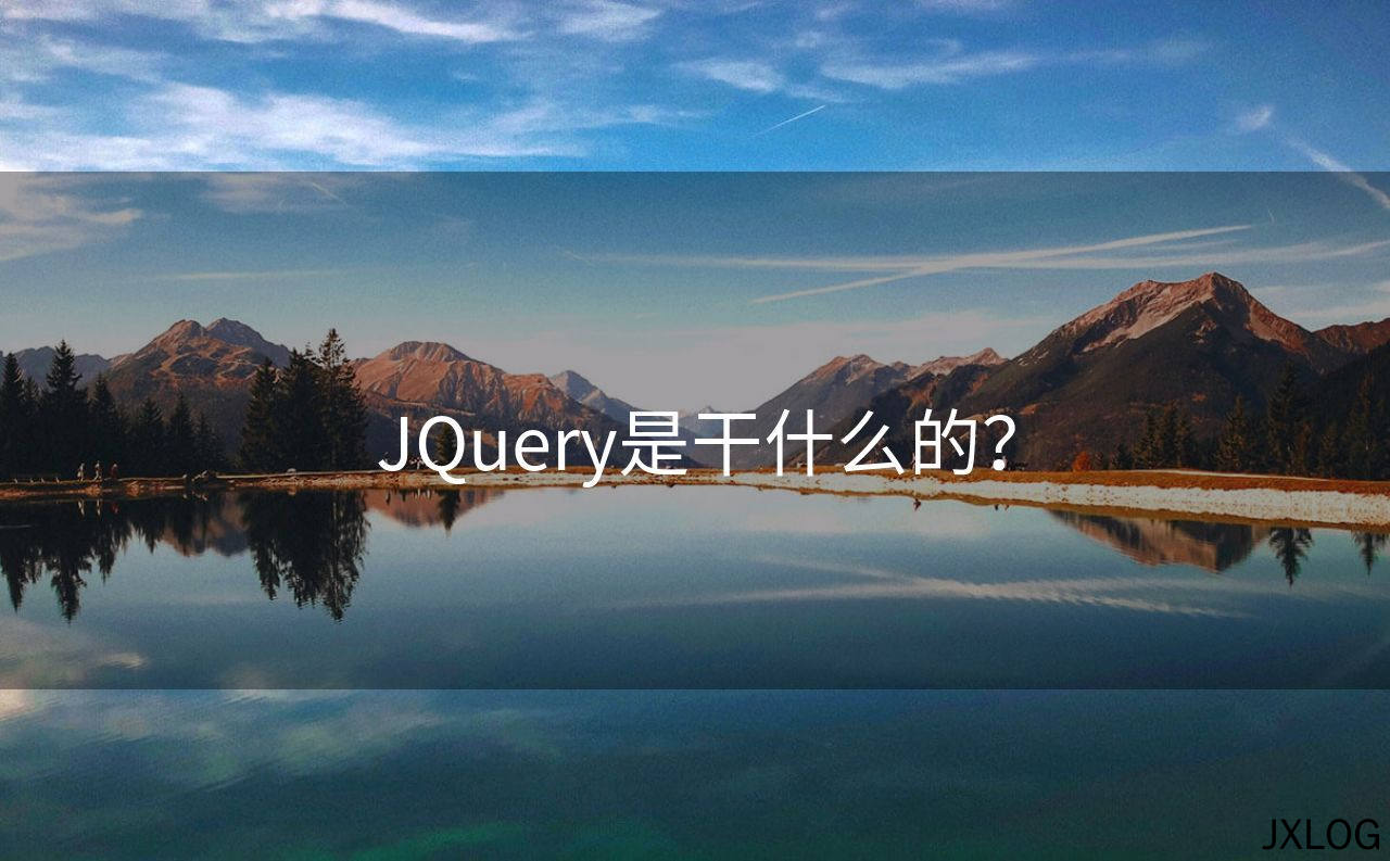1、JQuery是干什么的？ - JXLOG