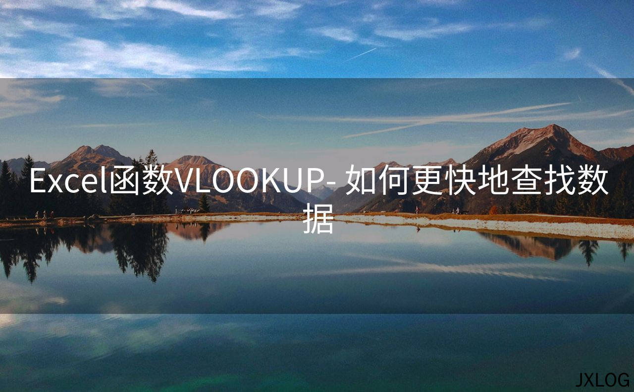 1、Excel函数VLOOKUP- 如何更快地查找数据 - JXLOG
