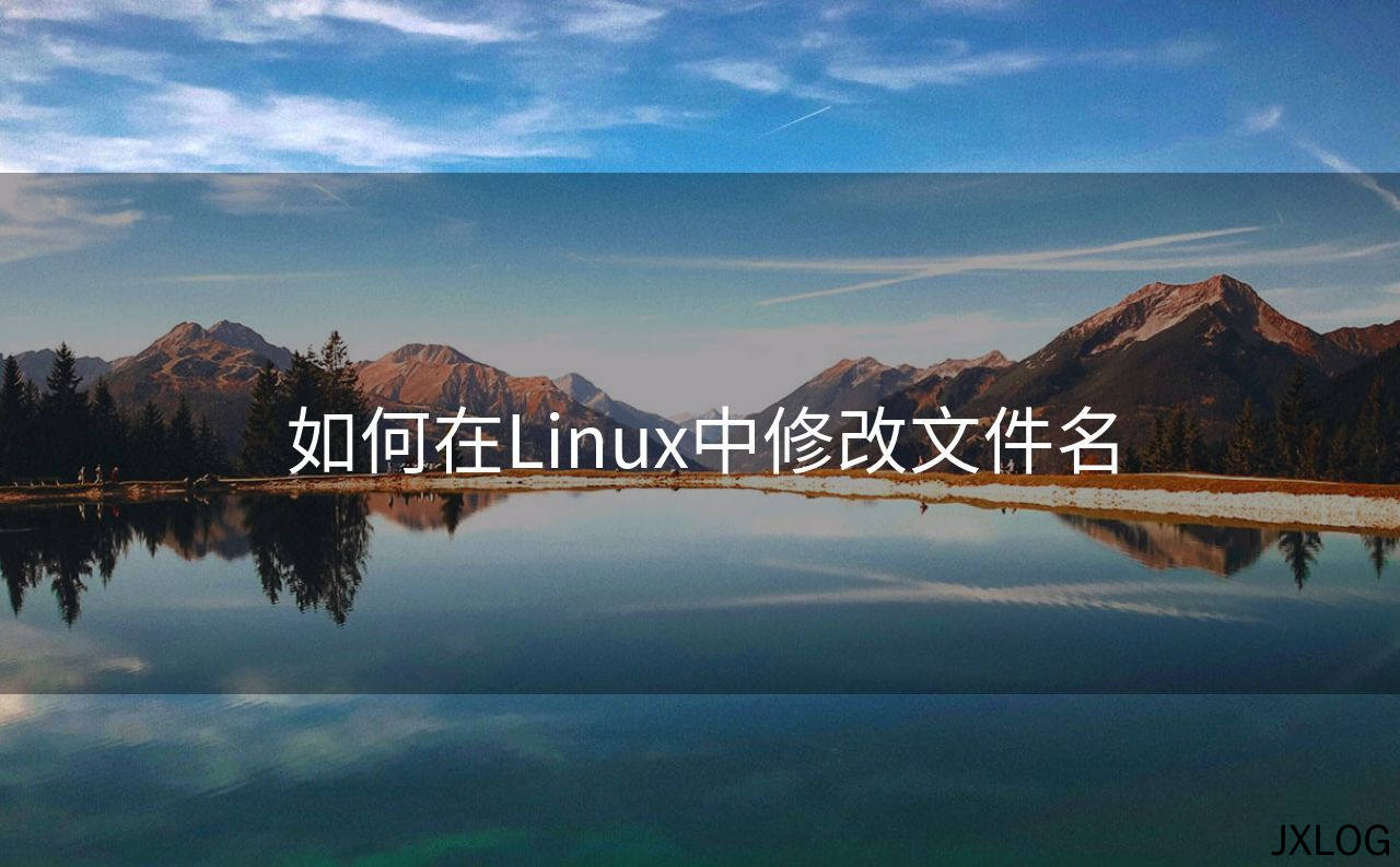 1、如何在Linux中修改文件名 - JXLOG