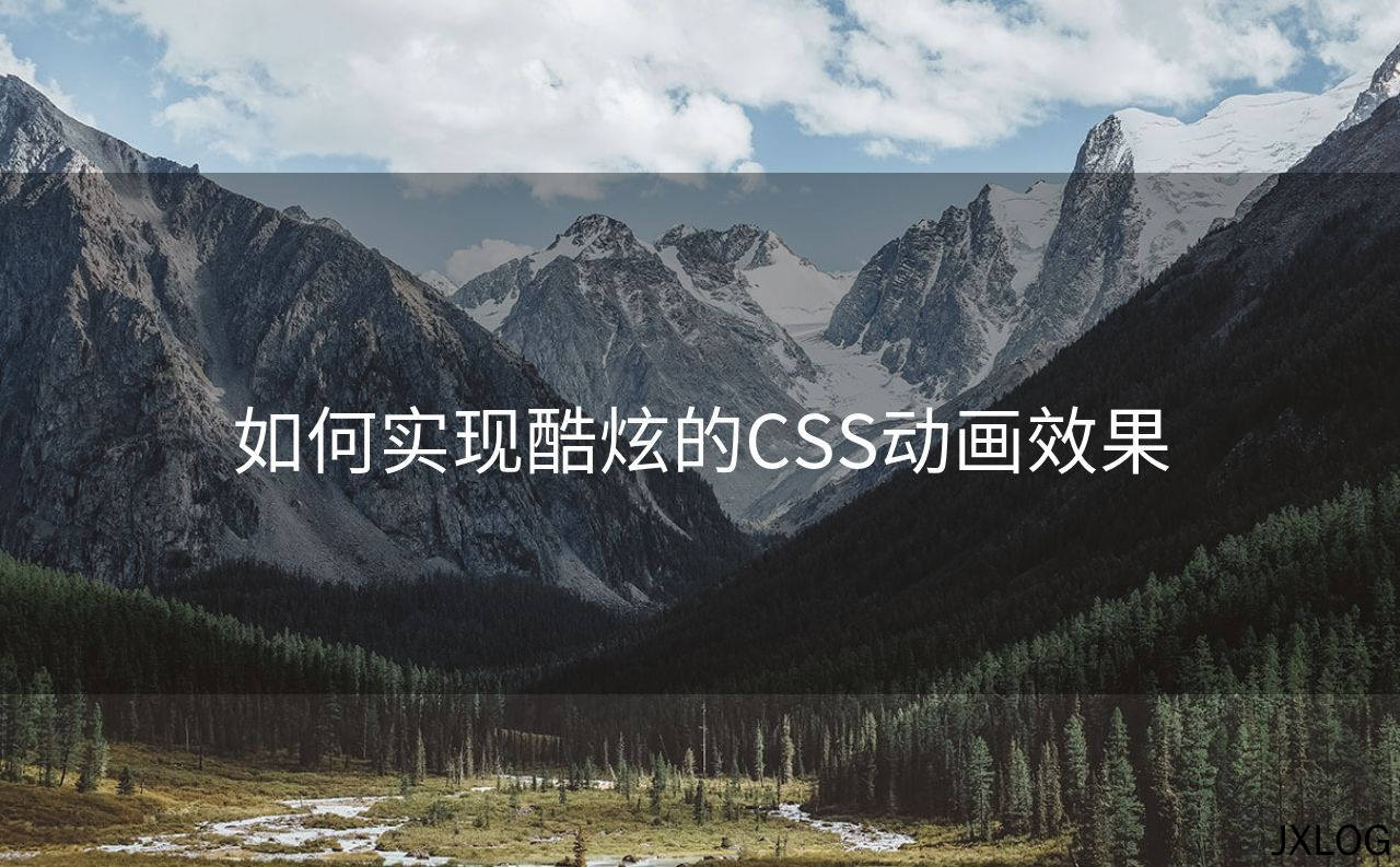 1、如何实现酷炫的CSS动画效果 - JXLOG