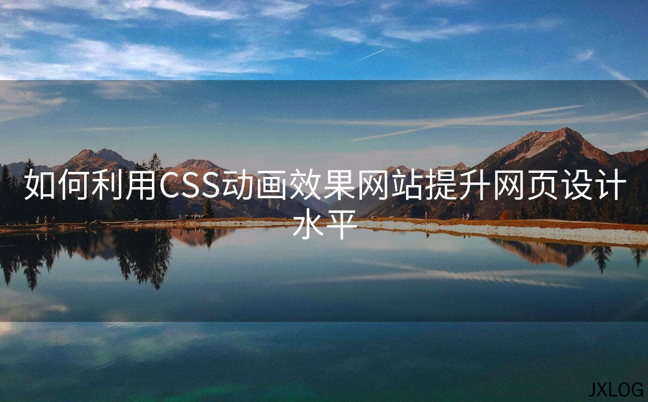 1、如何利用CSS动画效果网站提升网页设计水平 - JXLOG