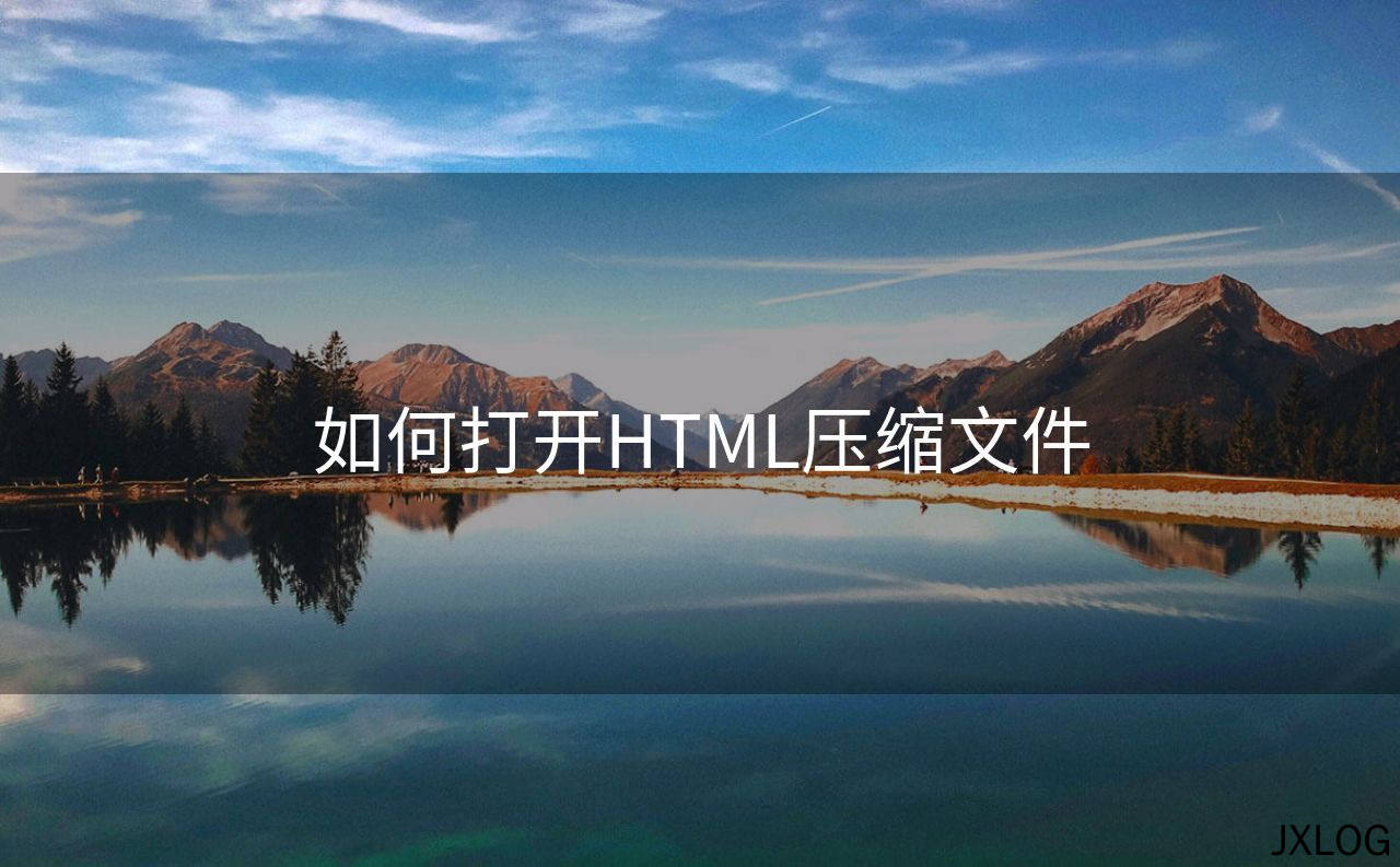 1、如何打开HTML压缩文件 - JXLOG