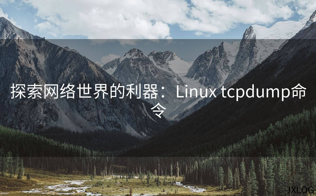 1、探索网络世界的利器：Linux tcpdump命令 - JXLOG