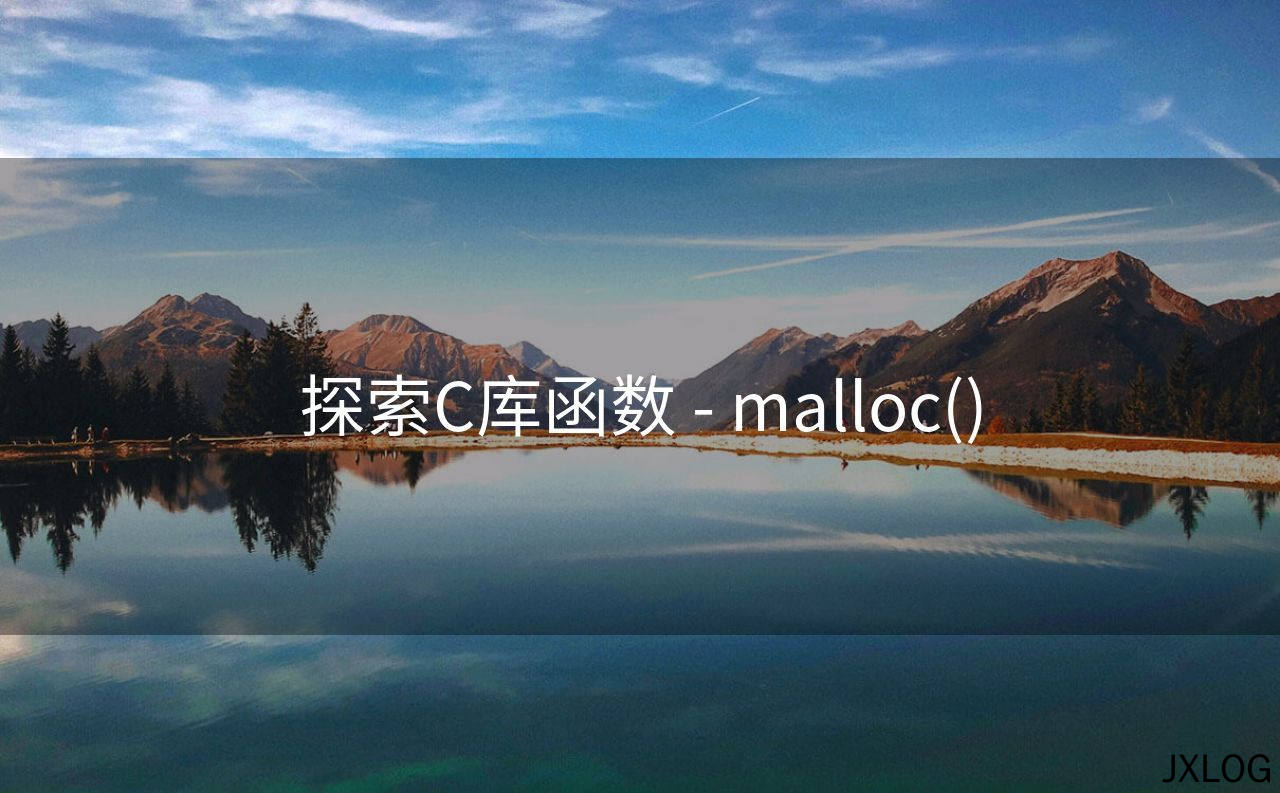 1、探索C库函数 - malloc() - JXLOG
