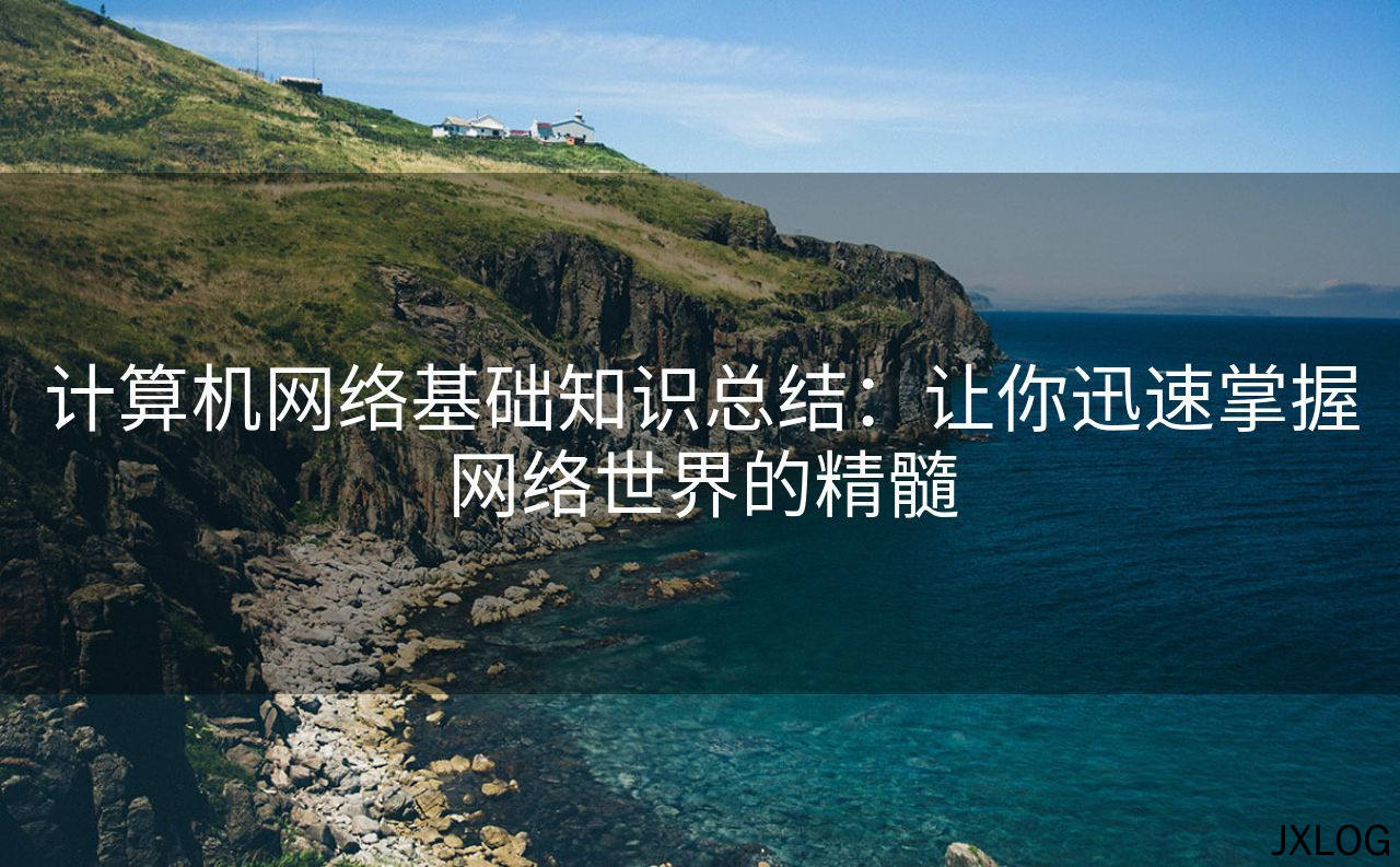 1、计算机网络基础知识总结：让你迅速掌握网络世界的精髓 - JXLOG