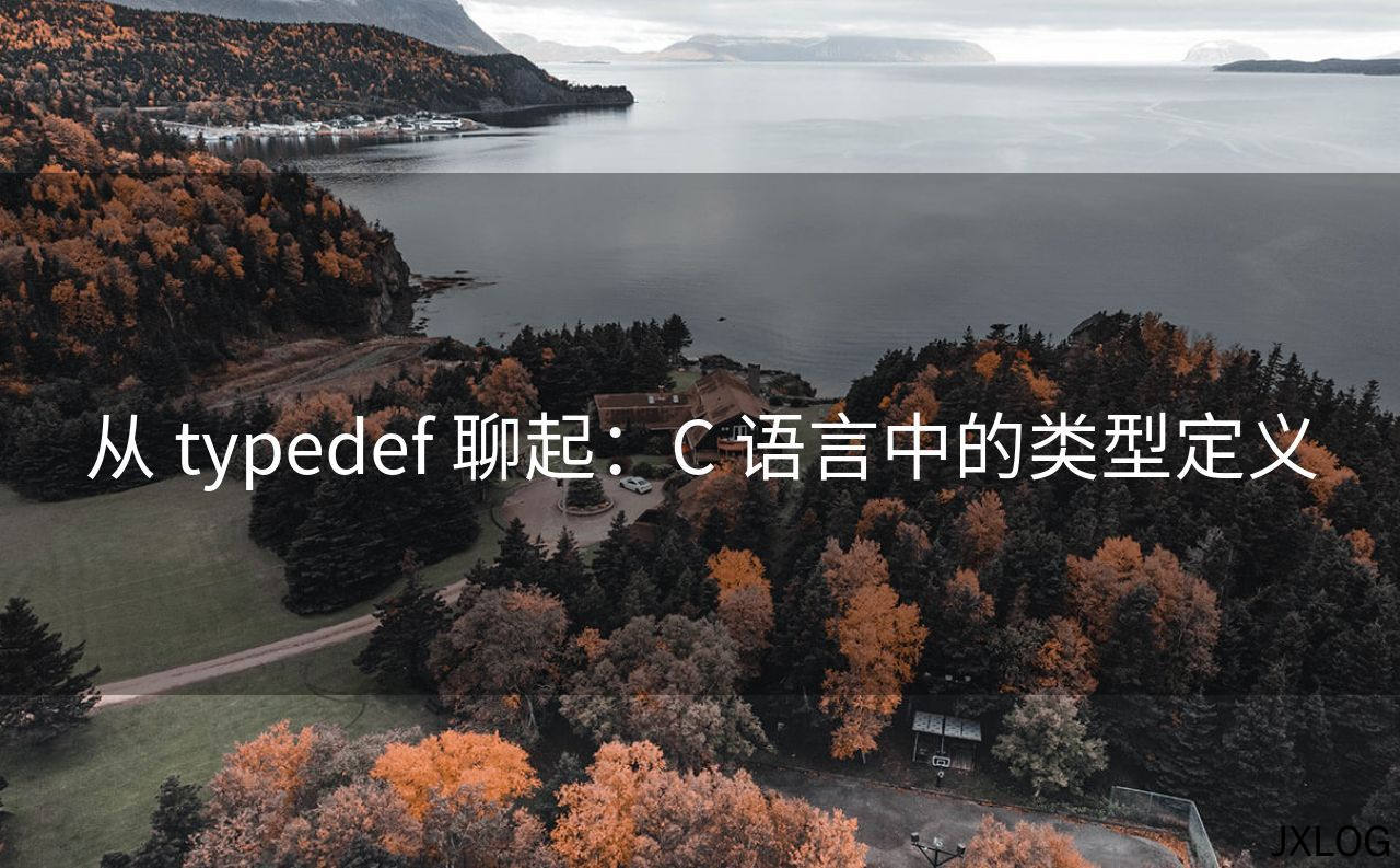 1、从 typedef 聊起：C 语言中的类型定义 - JXLOG