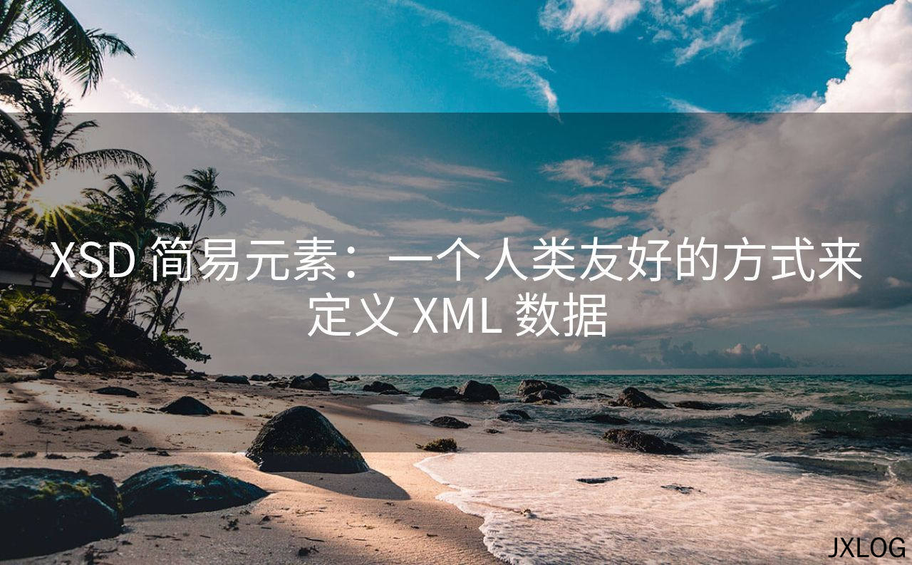 1、XSD 简易元素：一个人类友好的方式来定义 XML 数据 - JXLOG