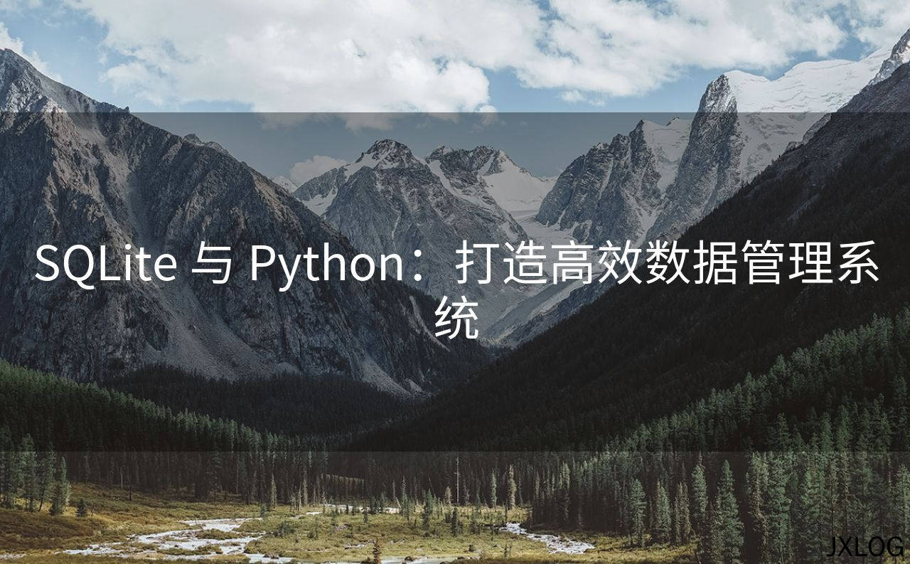 1、SQLite 与 Python：打造高效数据管理系统 - JXLOG