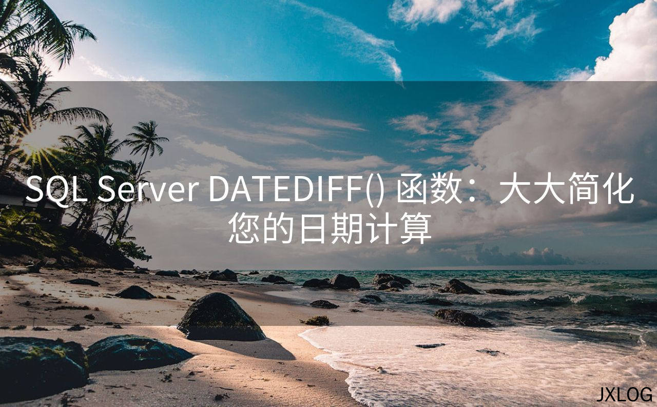 1、SQL Server DATEDIFF() 函数：大大简化您的日期计算 - JXLOG