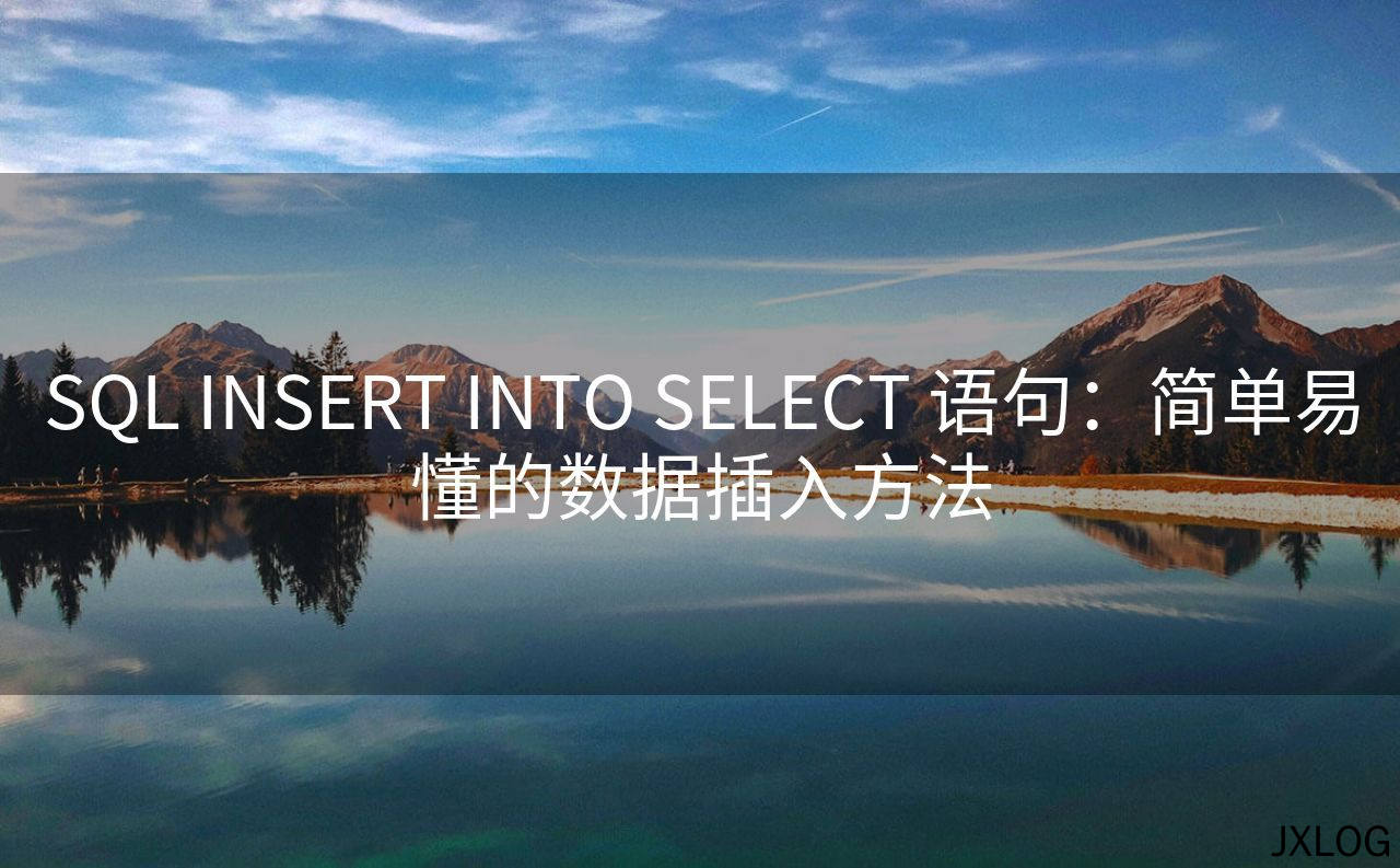 1、SQL INSERT INTO SELECT 语句：简单易懂的数据插入方法 - JXLOG