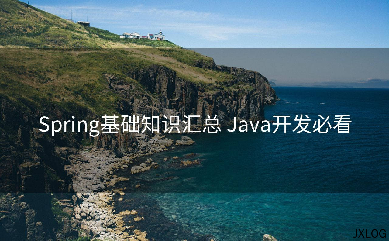 1、Spring基础知识汇总 Java开发必看 - JXLOG