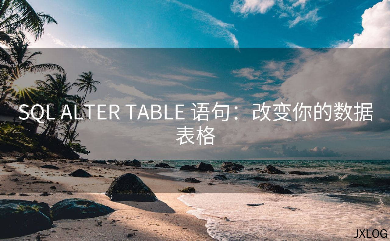 1、SQL ALTER TABLE 语句：改变你的数据表格 - JXLOG