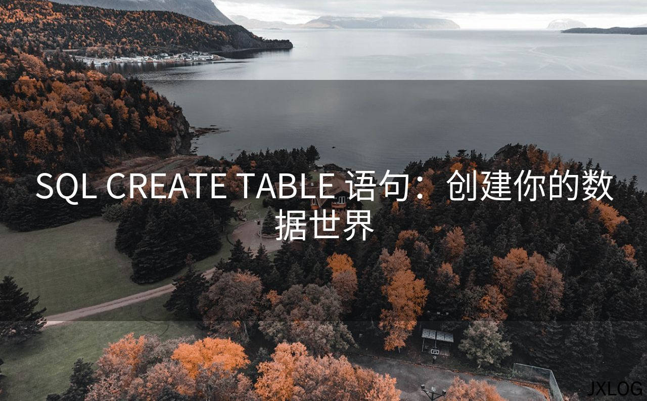 SQL CREATE TABLE 语句：创建你的数据世界