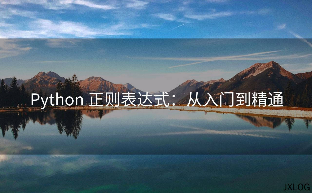 1、Python 正则表达式：从入门到精通 - JXLOG