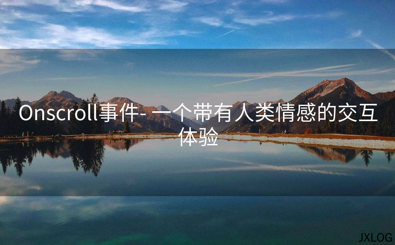 1、Onscroll事件- 一个带有人类情感的交互体验 - JXLOG