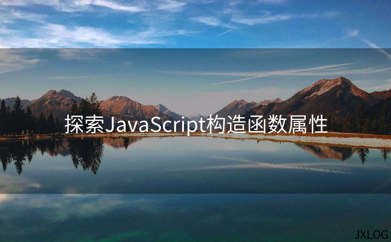 1、探索JavaScript构造函数属性 - JXLOG