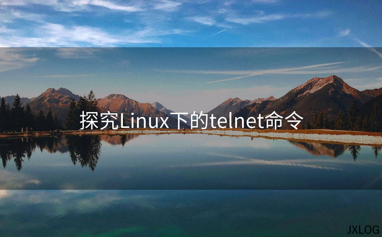 1、探究Linux下的telnet命令 - JXLOG