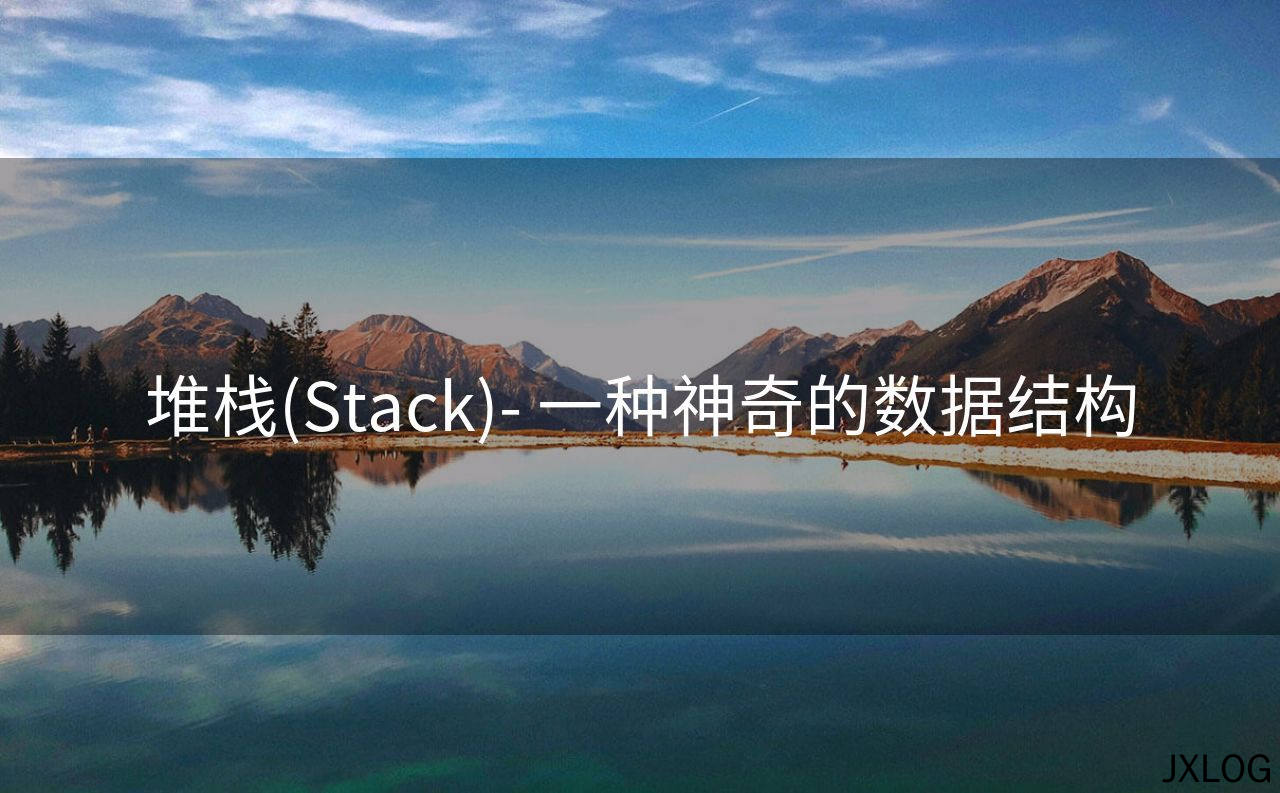 1、堆栈(Stack)- 一种神奇的数据结构 - JXLOG