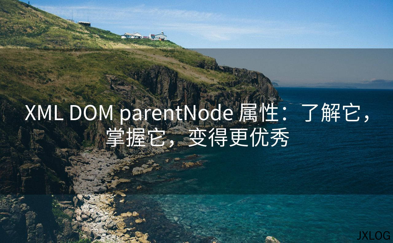 XML DOM parentNode 属性：了解它，掌握它，变得更优秀