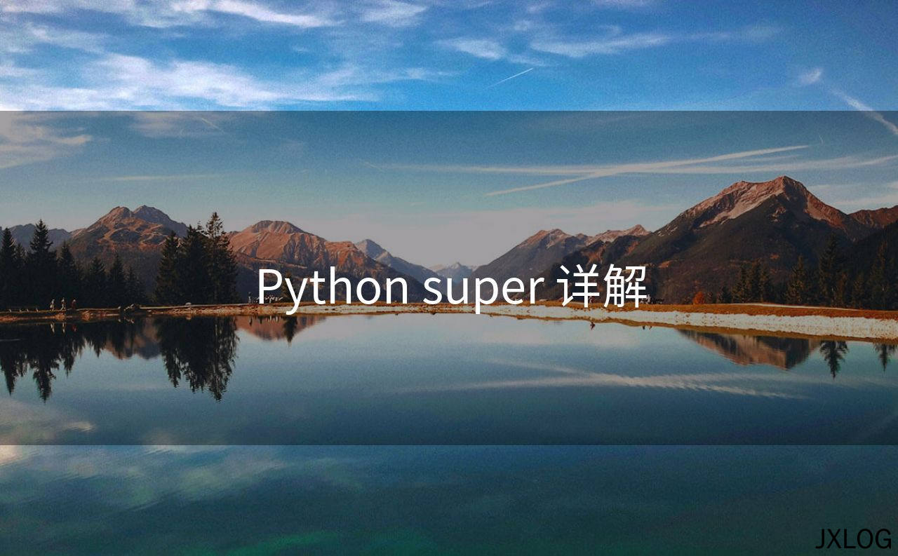 1、Python super 详解 - JXLOG