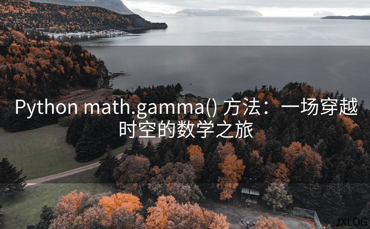 1、Python math.gamma() 方法：一场穿越时空的数学之旅 - JXLOG