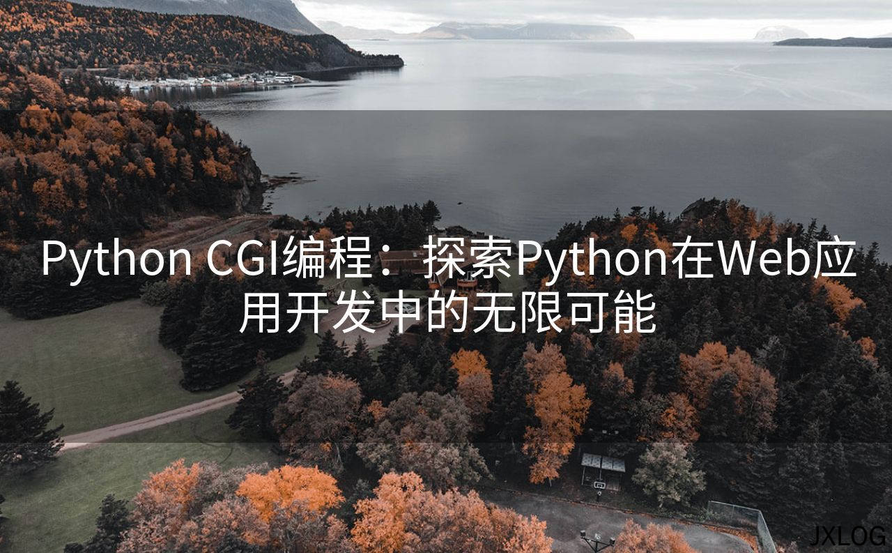 1、Python CGI编程：探索Python在Web应用开发中的无限可能 - JXLOG