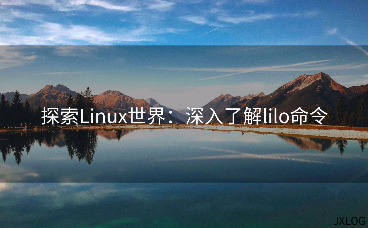 1、探索Linux世界：深入了解lilo命令 - JXLOG