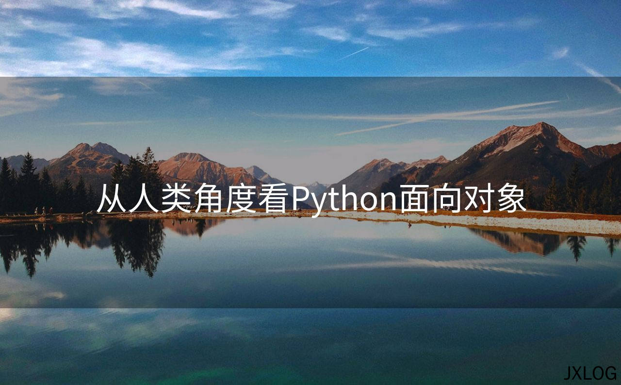 1、从人类角度看Python面向对象 - JXLOG