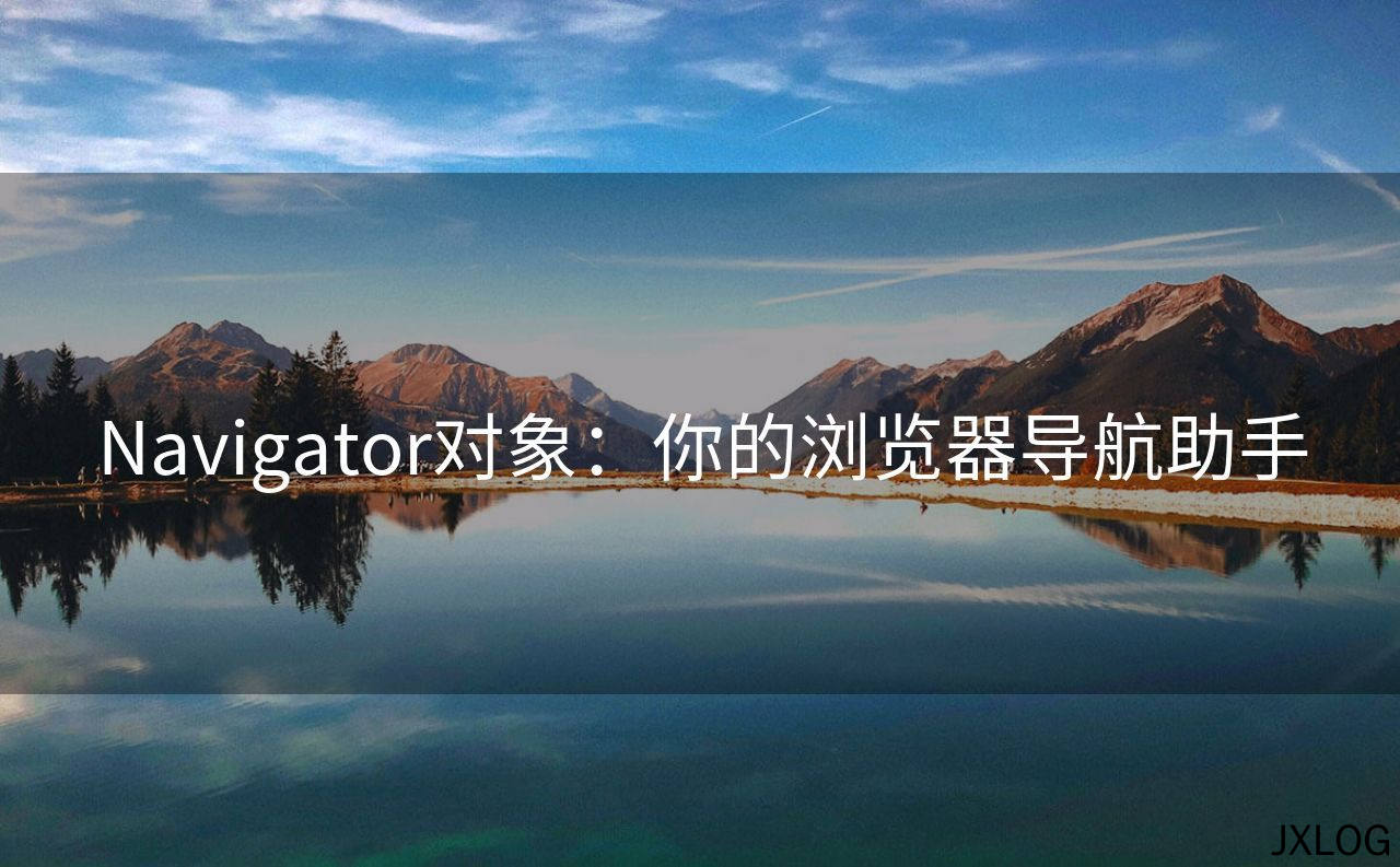 Navigator对象：你的浏览器导航助手