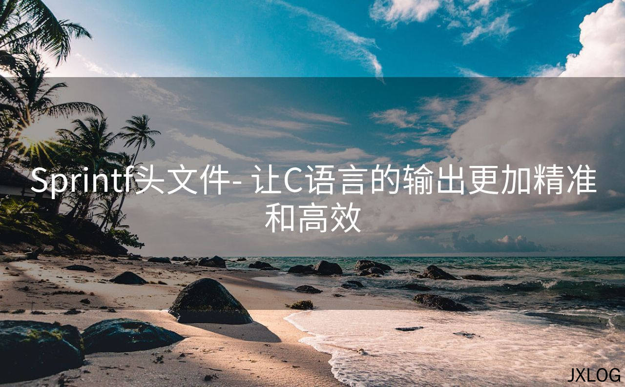 1、Sprintf头文件- 让C语言的输出更加精准和高效 - JXLOG