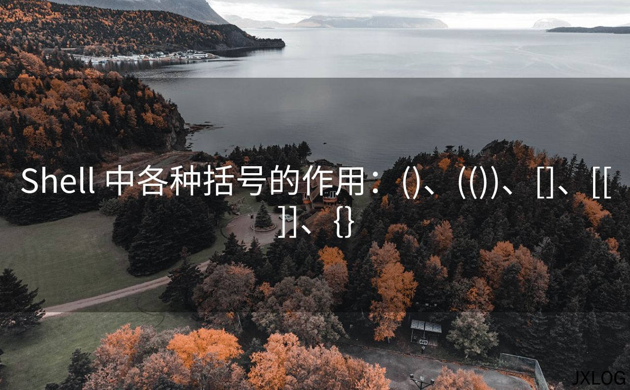 1、Shell 中各种括号的作用：()、(())、[]、[[]]、{} - JXLOG
