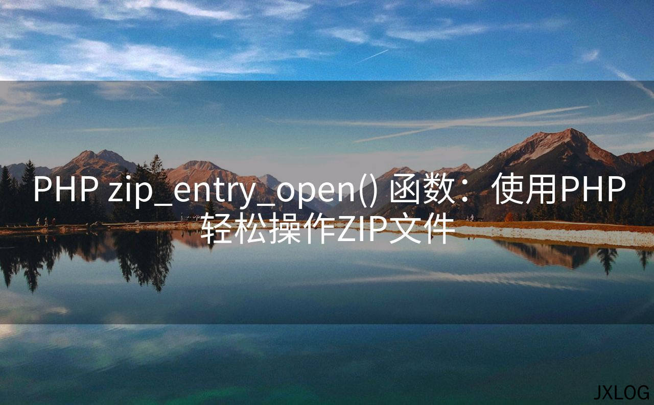 1、PHP zip_entry_open() 函数：使用PHP轻松操作ZIP文件 - JXLOG